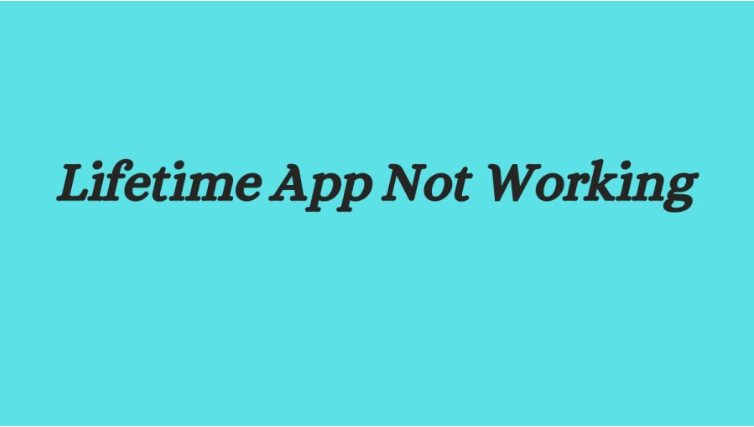 Lifetime App Not Working