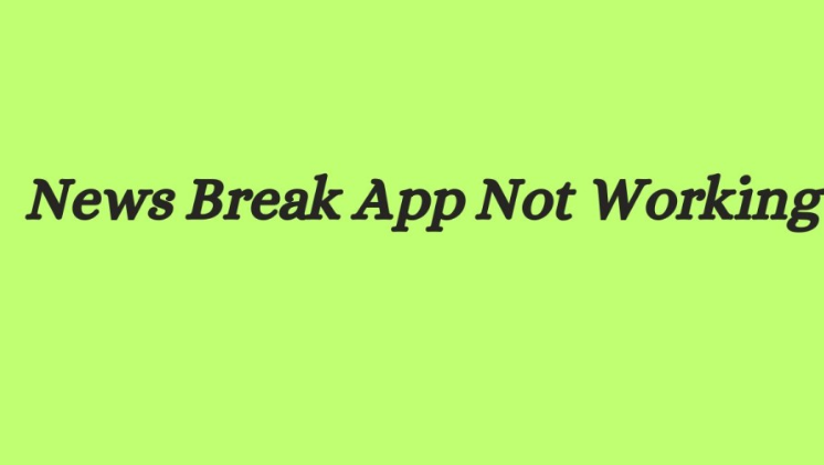Newsbreak App Not Working: Issues Troubleshooting